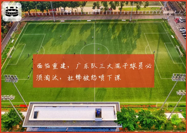 面临重建，广东队三大混子球员必须淘汰，杜锋被怒喷下课