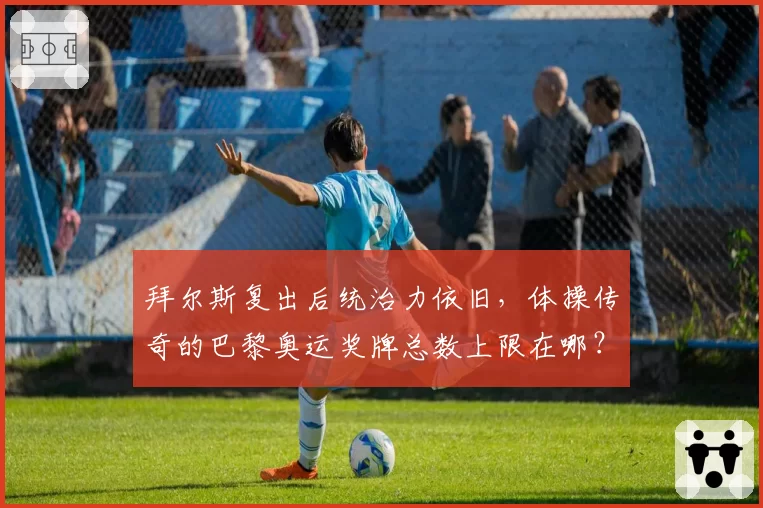 拜尔斯复出后统治力依旧，体操传奇的巴黎奥运奖牌总数上限在哪？