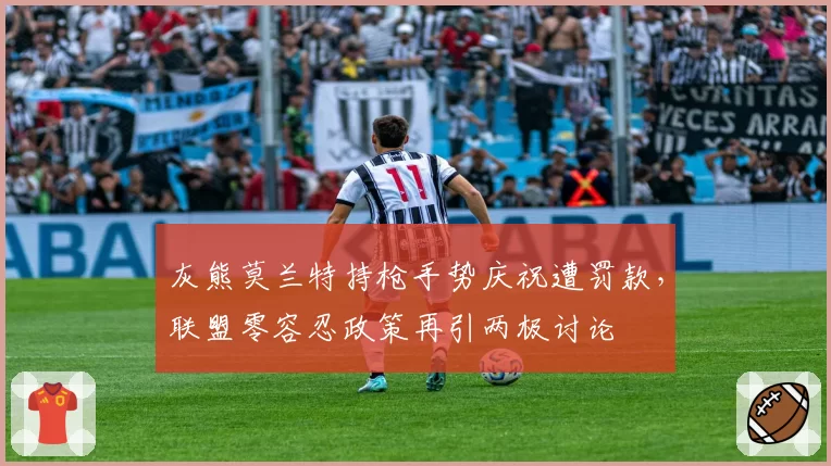 灰熊莫兰特持枪手势庆祝遭罚款，联盟零容忍政策再引两极讨论
